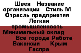 Швея › Название организации ­ Стиль М › Отрасль предприятия ­ Легкая промышленность › Минимальный оклад ­ 12 000 - Все города Работа » Вакансии   . Крым,Гаспра